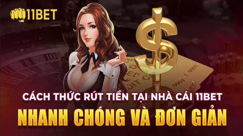 Hướng dẫn rút tiền 11bet dễ dàng và an toàn cho tân thủ