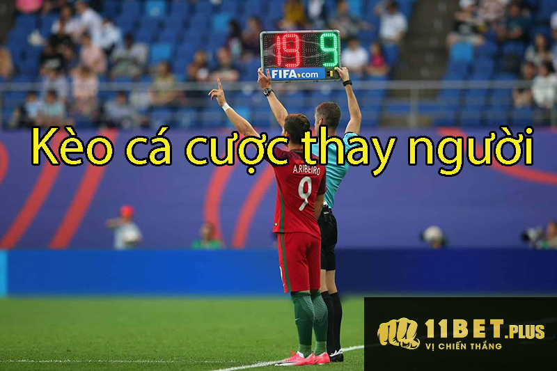 Những điều bạn cần biết về kèo cá cược thay người